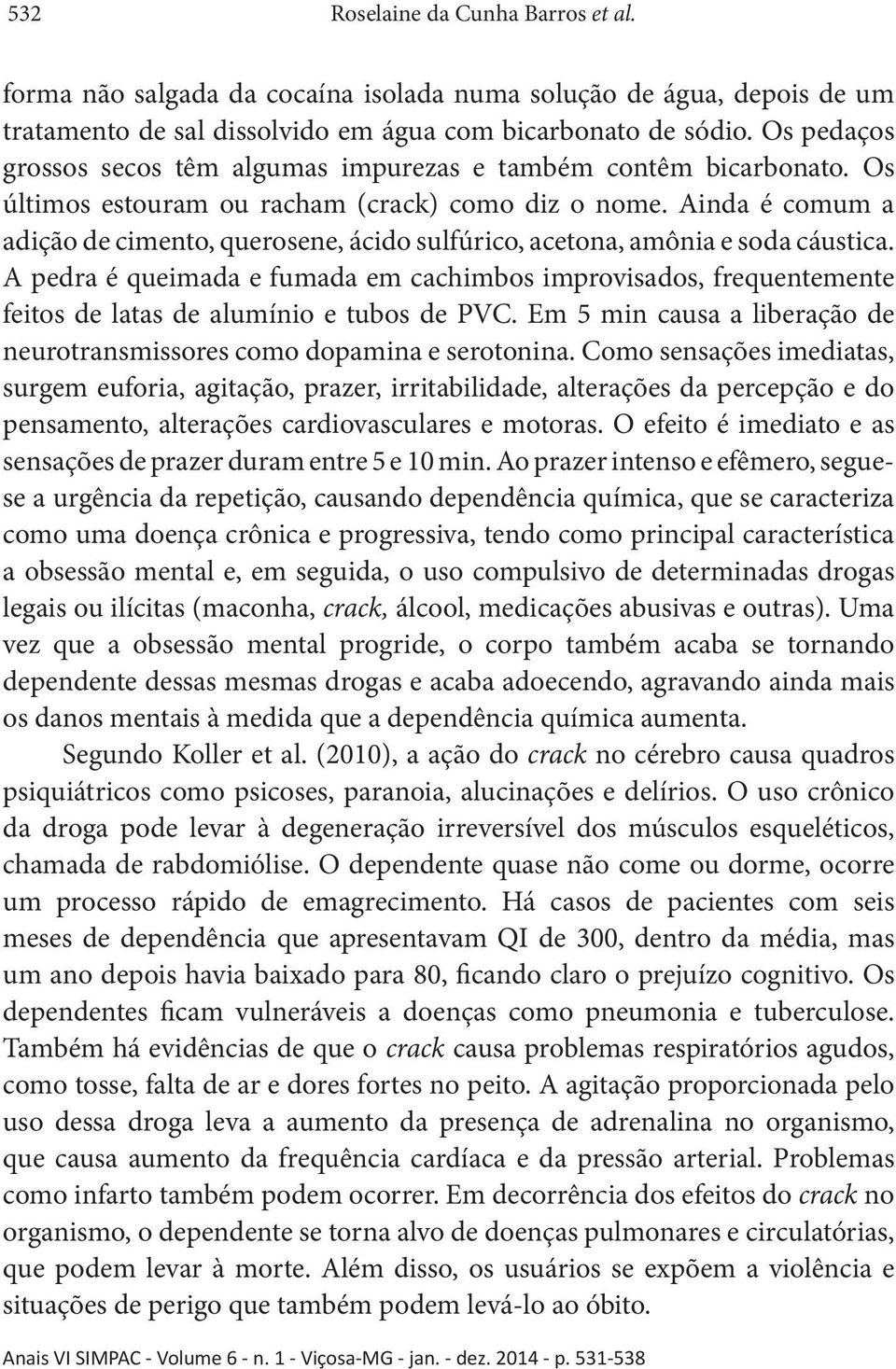 Ainda é comum a adição de cimento, querosene, ácido sulfúrico, acetona, amônia e soda cáustica.