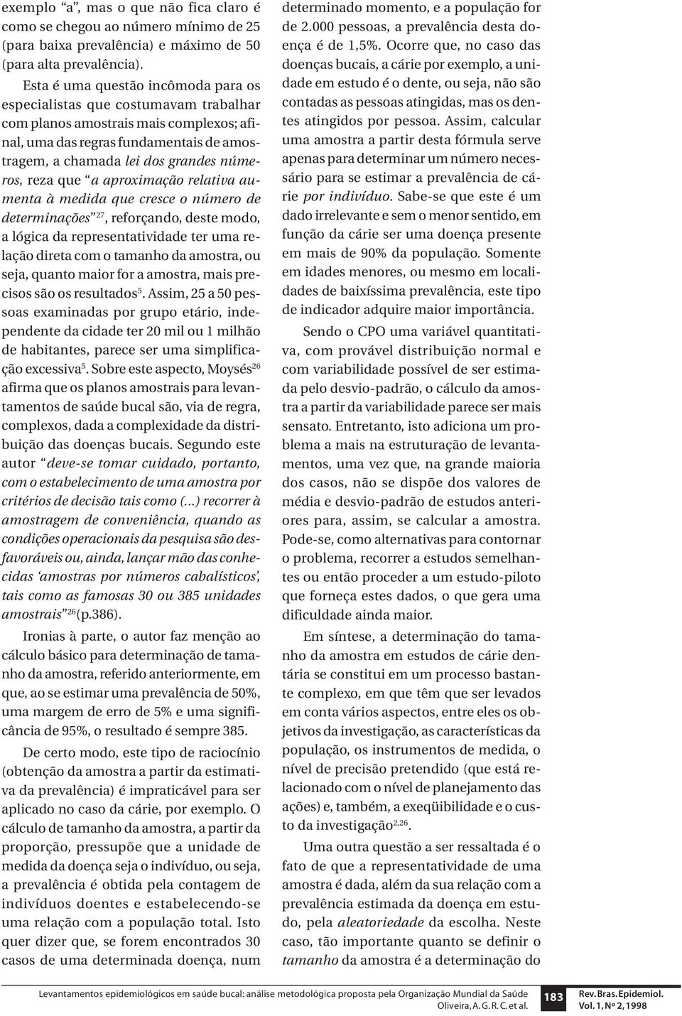 reza que a aproximação relativa aumenta à medida que cresce o número de determinações 27, reforçando, deste modo, a lógica da representatividade ter uma relação direta com o tamanho da amostra, ou