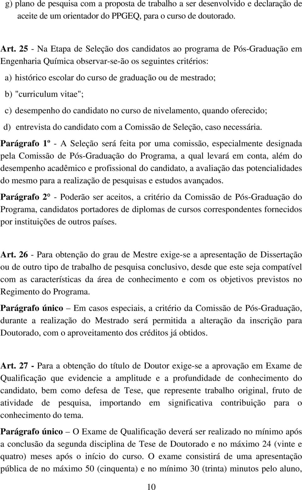 "curriculum vitae"; c) desempenho do candidato no curso de nivelamento, quando oferecido; d) entrevista do candidato com a Comissão de Seleção, caso necessária.