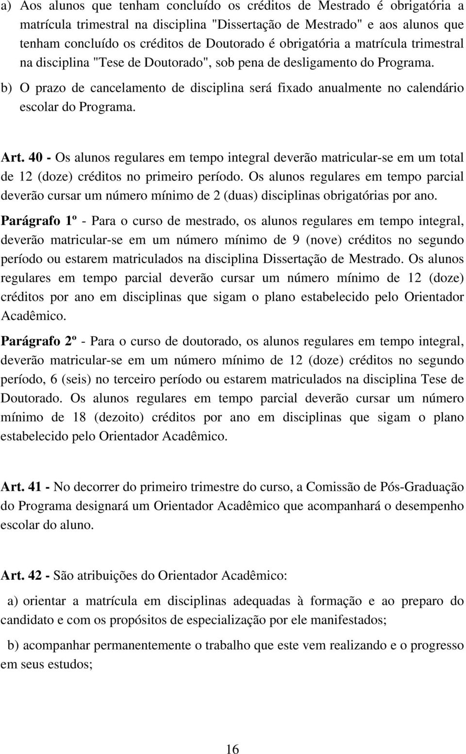 b) O prazo de cancelamento de disciplina será fixado anualmente no calendário escolar do Programa. Art.