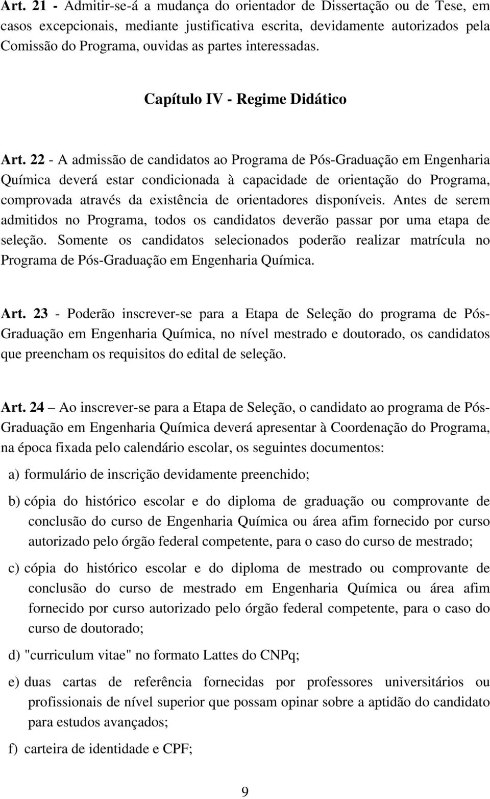 22 - A admissão de candidatos ao Programa de Pós-Graduação em Engenharia Química deverá estar condicionada à capacidade de orientação do Programa, comprovada através da existência de orientadores