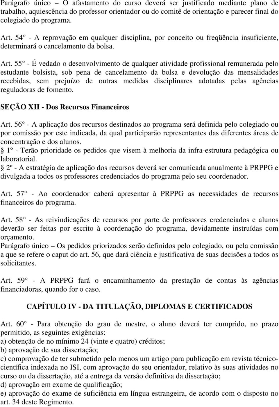 55 - É vedado o desenvolvimento de qualquer atividade profissional remunerada pelo estudante bolsista, sob pena de cancelamento da bolsa e devolução das mensalidades recebidas, sem prejuízo de outras