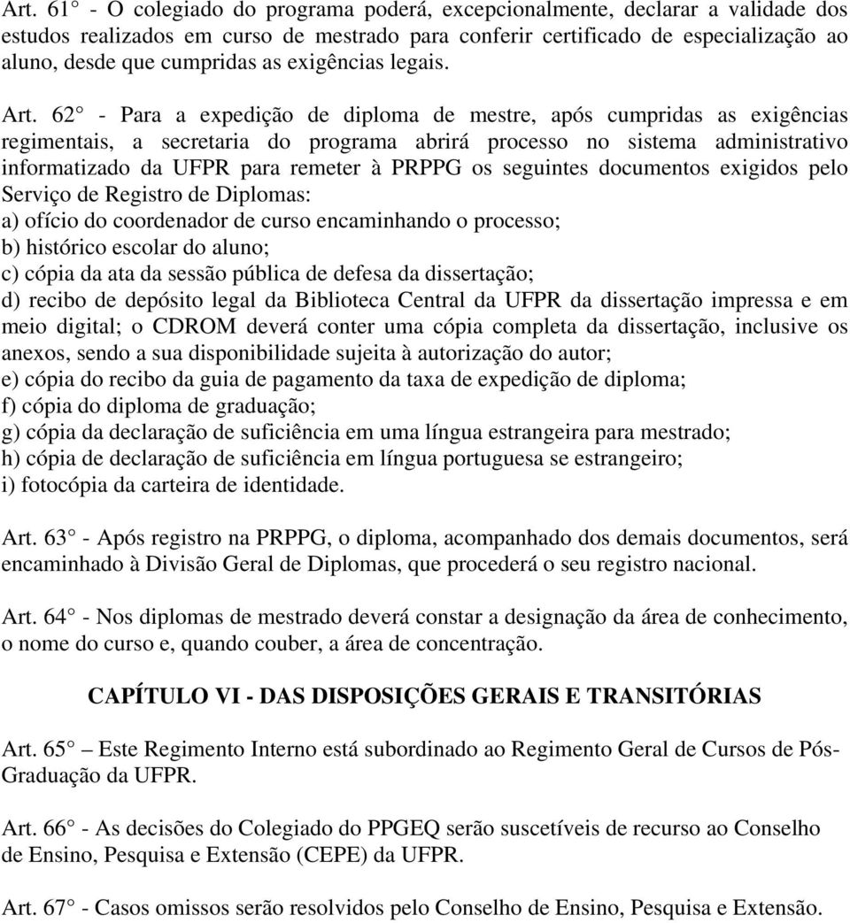 62 - Para a expedição de diploma de mestre, após cumpridas as exigências regimentais, a secretaria do programa abrirá processo no sistema administrativo informatizado da UFPR para remeter à PRPPG os