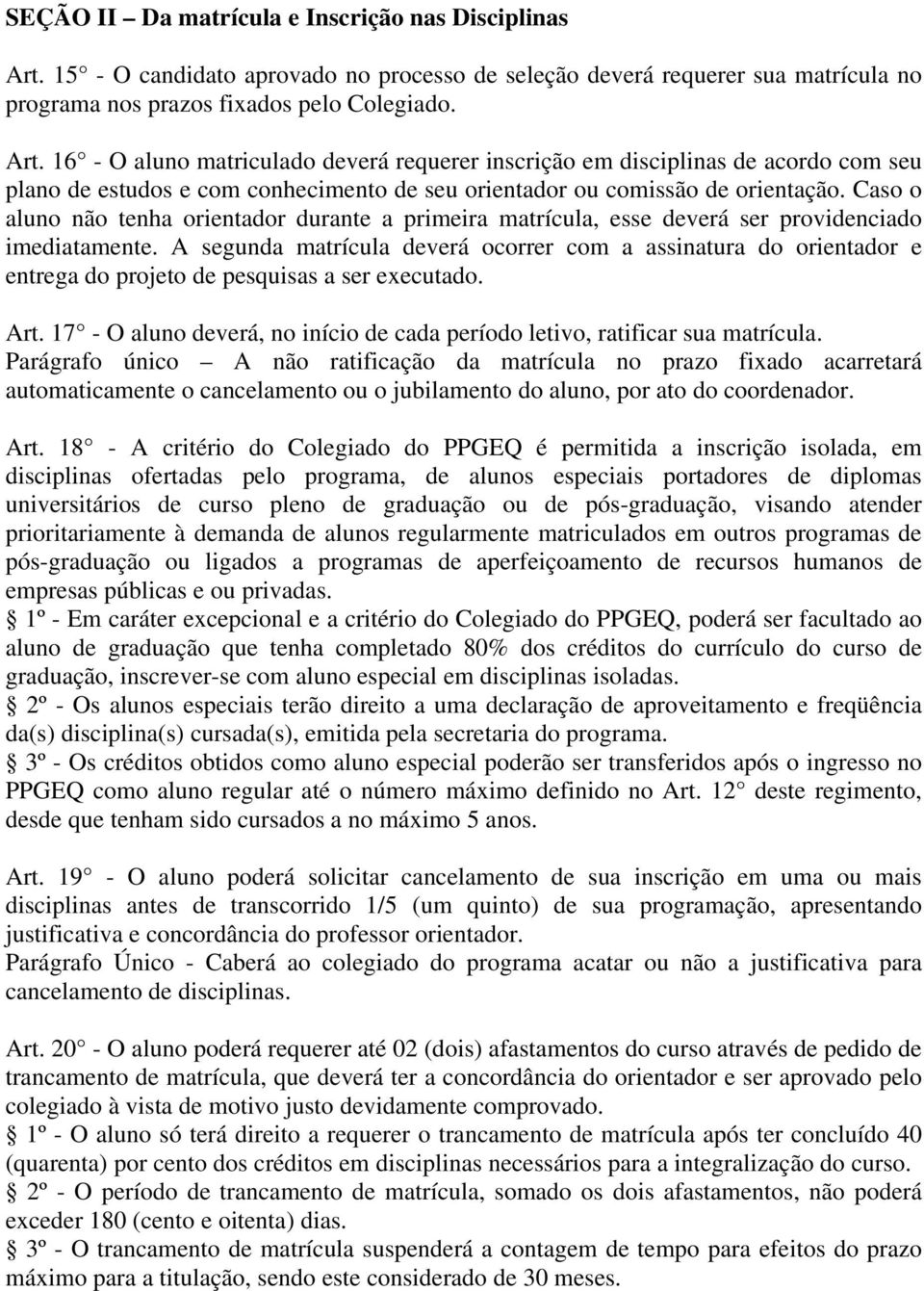 16 - O aluno matriculado deverá requerer inscrição em disciplinas de acordo com seu plano de estudos e com conhecimento de seu orientador ou comissão de orientação.