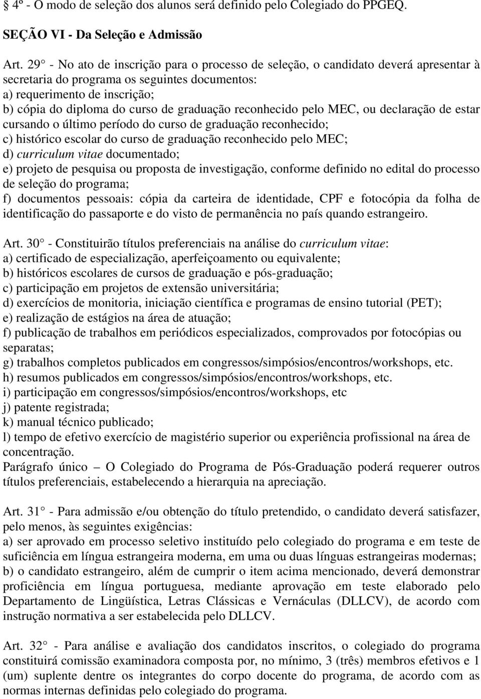 graduação reconhecido pelo MEC, ou declaração de estar cursando o último período do curso de graduação reconhecido; c) histórico escolar do curso de graduação reconhecido pelo MEC; d) curriculum