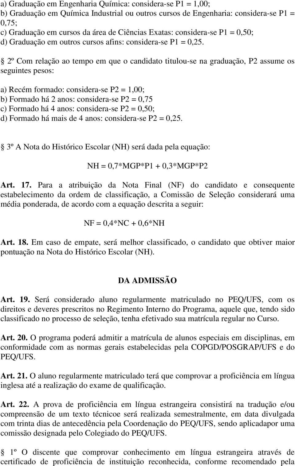 2º Com relação ao tempo em que o candidato titulou-se na graduação, P2 assume os seguintes pesos: a) Recém formado: considera-se P2 = 1,00; b) Formado há 2 anos: considera-se P2 = 0,75 c) Formado há