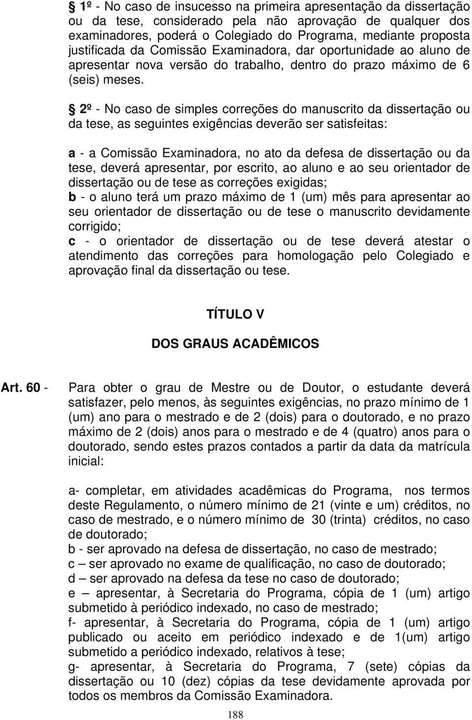 2º - No caso de simples correções do manuscrito da dissertação ou da tese, as seguintes exigências deverão ser satisfeitas: a - a Comissão Examinadora, no ato da defesa de dissertação ou da tese,