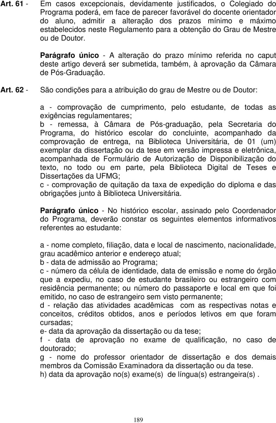 Parágrafo único - A alteração do prazo mínimo referida no caput deste artigo deverá ser submetida, também, à aprovação da Câmara de Pós-Graduação. Art.