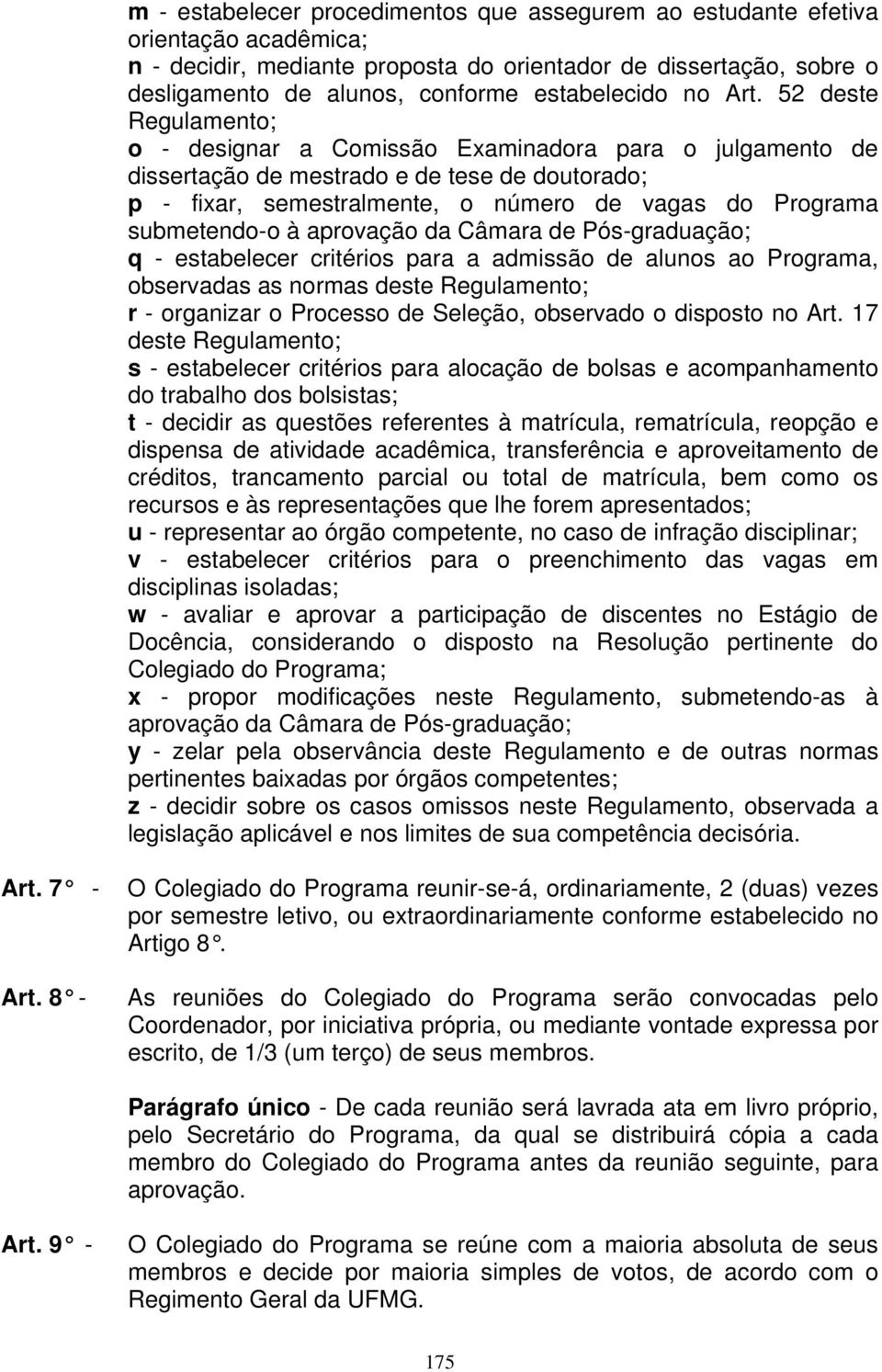 52 deste Regulamento; o - designar a Comissão Examinadora para o julgamento de dissertação de mestrado e de tese de doutorado; p - fixar, semestralmente, o número de vagas do Programa submetendo-o à