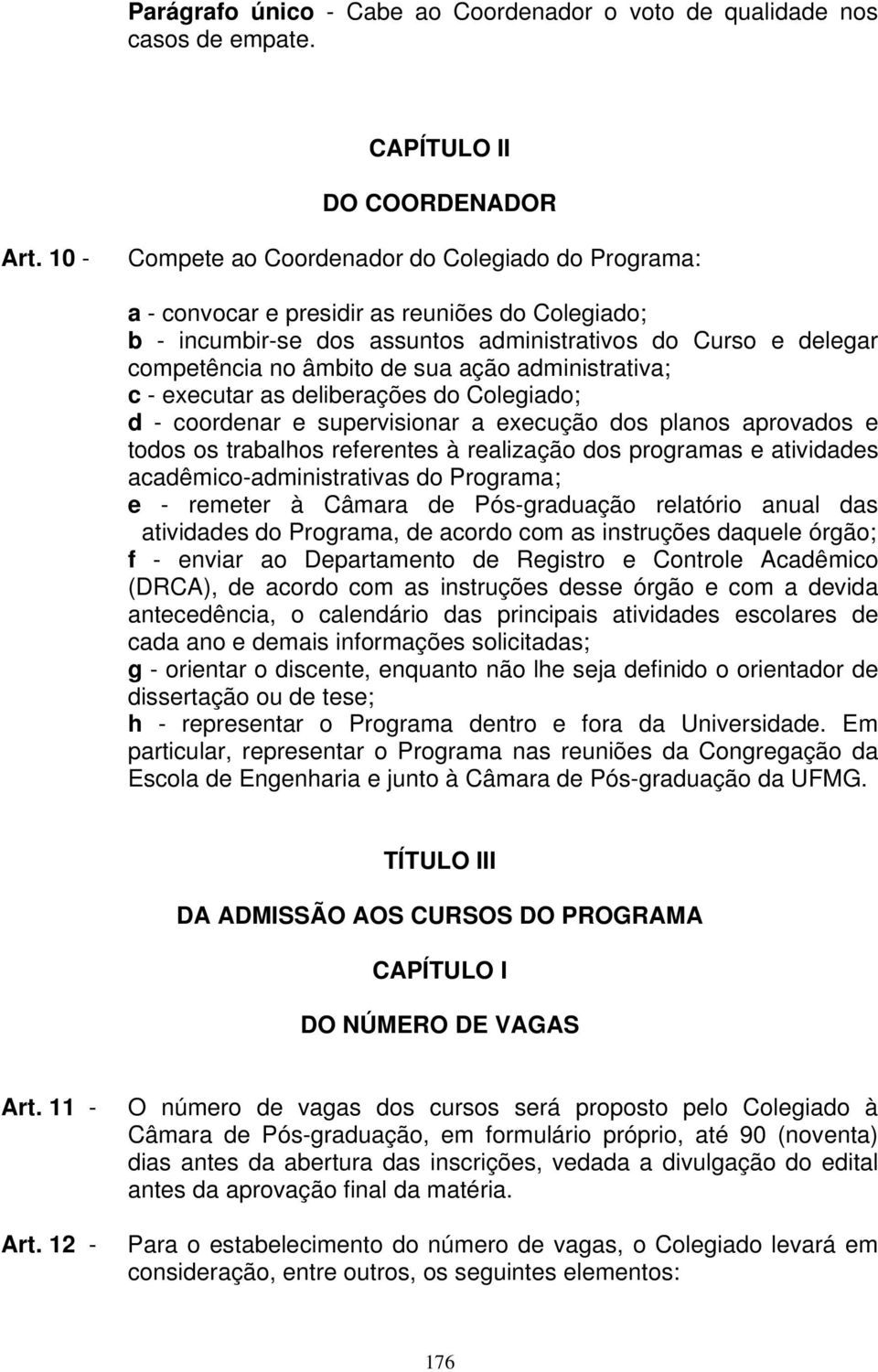 ação administrativa; c - executar as deliberações do Colegiado; d - coordenar e supervisionar a execução dos planos aprovados e todos os trabalhos referentes à realização dos programas e atividades