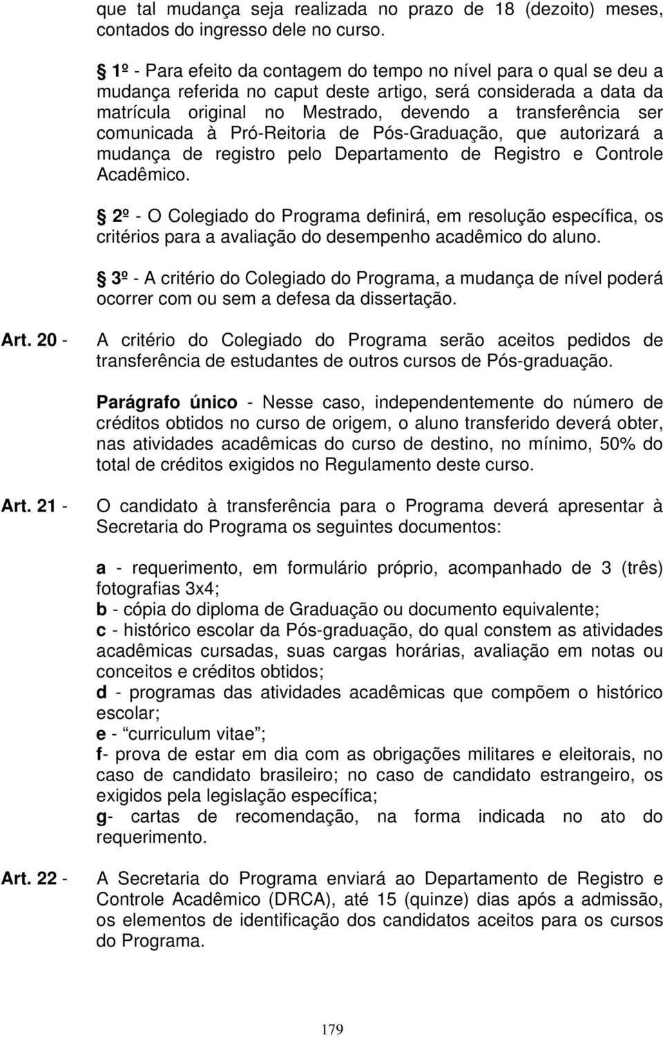 comunicada à Pró-Reitoria de Pós-Graduação, que autorizará a mudança de registro pelo Departamento de Registro e Controle Acadêmico.