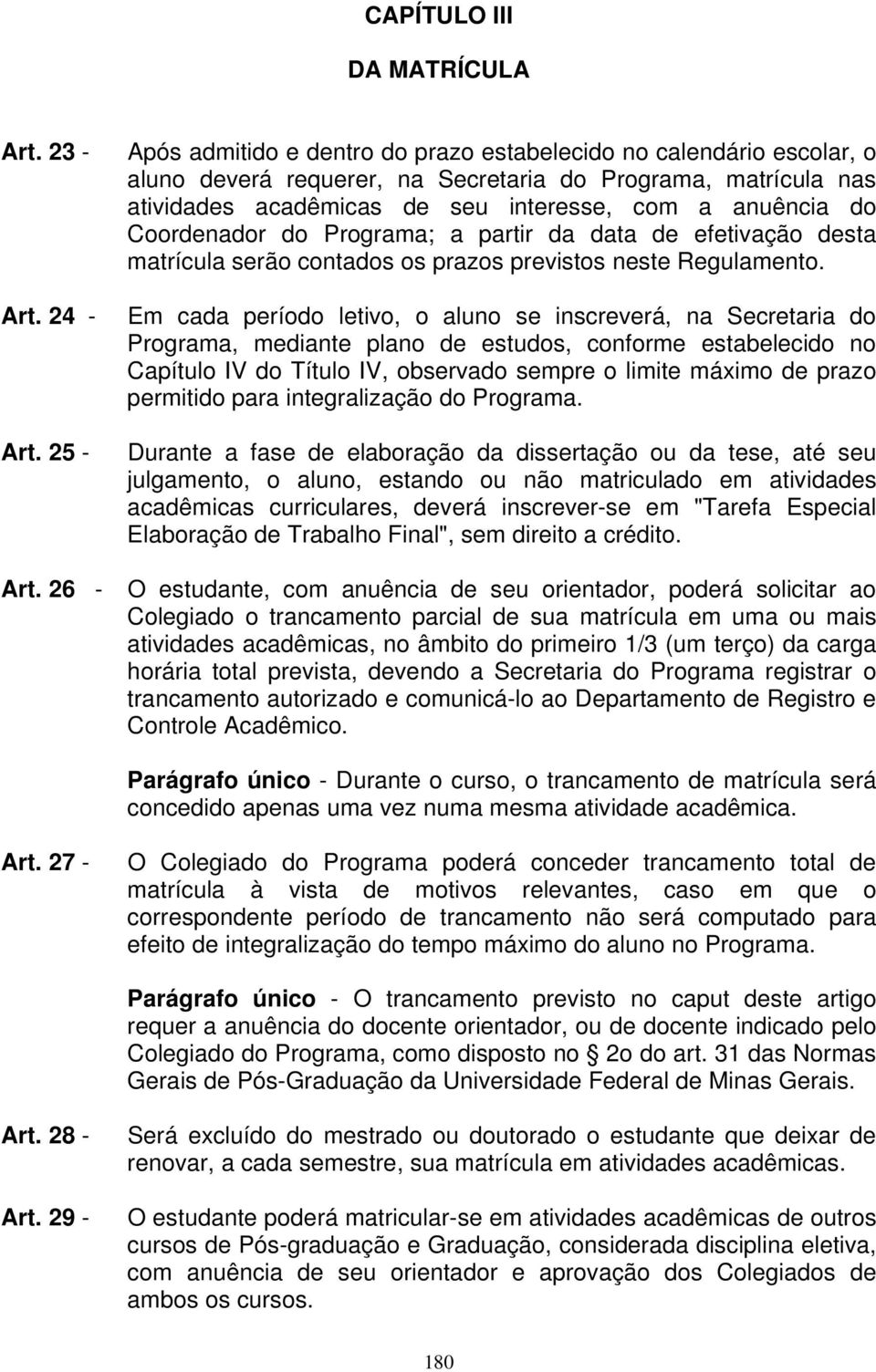 Coordenador do Programa; a partir da data de efetivação desta matrícula serão contados os prazos previstos neste Regulamento. Art.