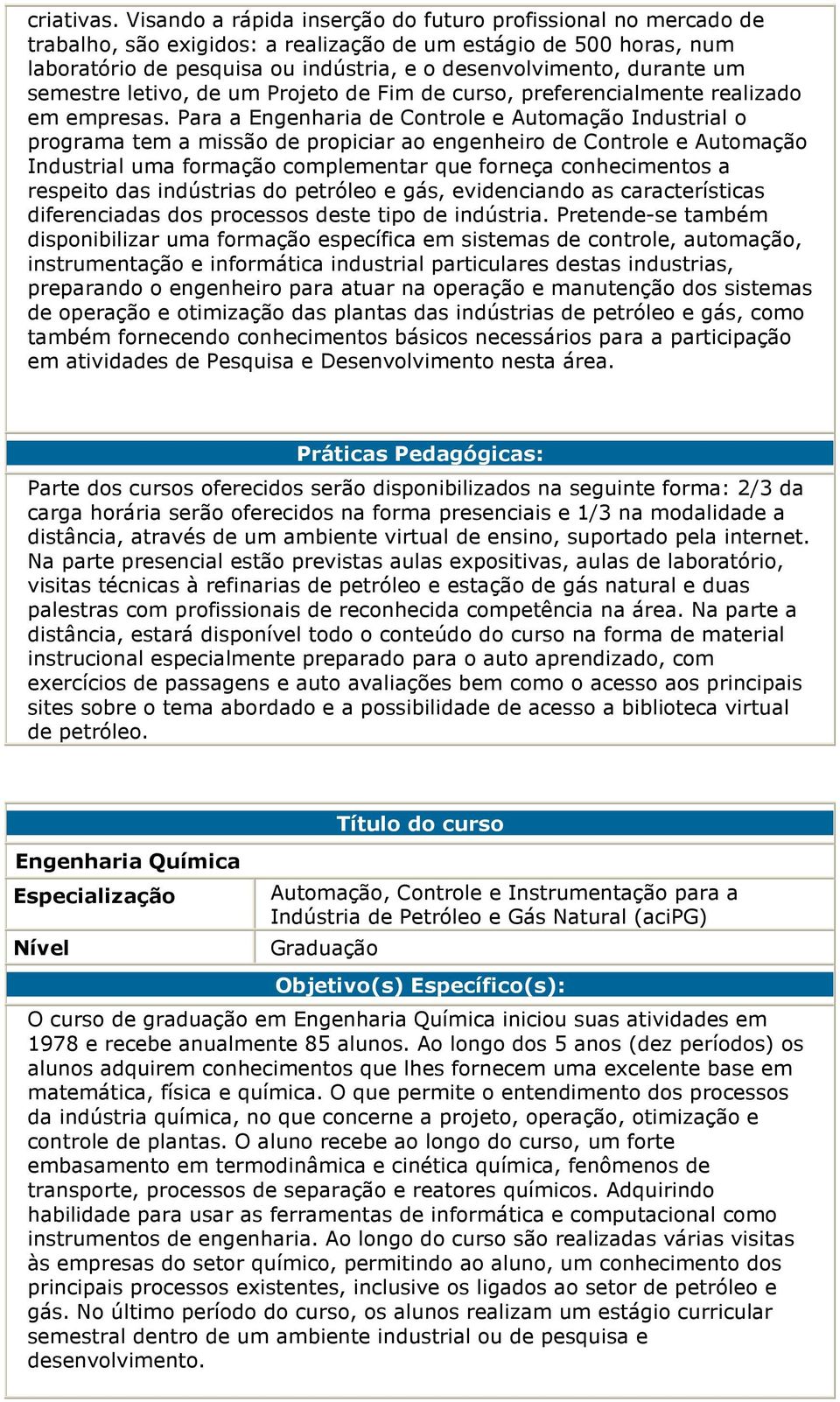 um semestre letivo, de um Projeto de Fim de curso, preferencialmente realizado em empresas.