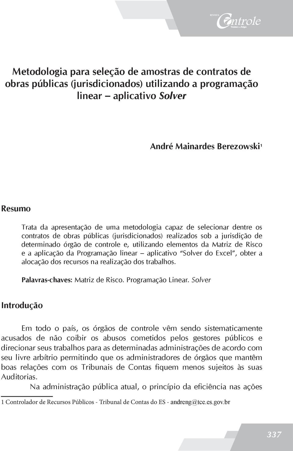 Matriz de Risco e a aplicação da Programação linear aplicativo Solver do Excel, obter a alocação dos recursos na realização dos trabalhos. Palavras-chaves: Matriz de Risco. Programação Linear.