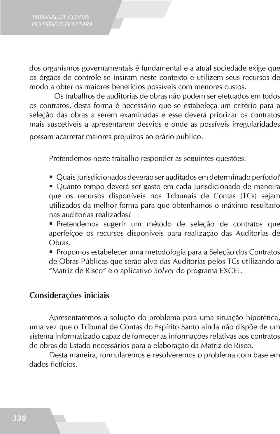 Os trabalhos de auditorias de obras não podem ser efetuados em todos os contratos, desta forma é necessário que se estabeleça um critério para a seleção das obras a serem examinadas e esse deverá