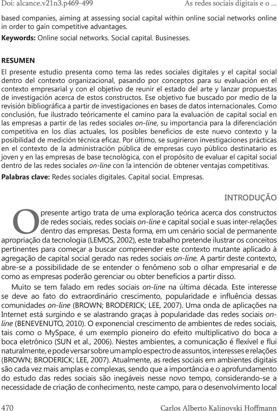 RESUMEN El presente estudio presenta como tema las redes sociales digitales y el capital social dentro del contexto organizacional, pasando por conceptos para su evaluación en el contexto empresarial