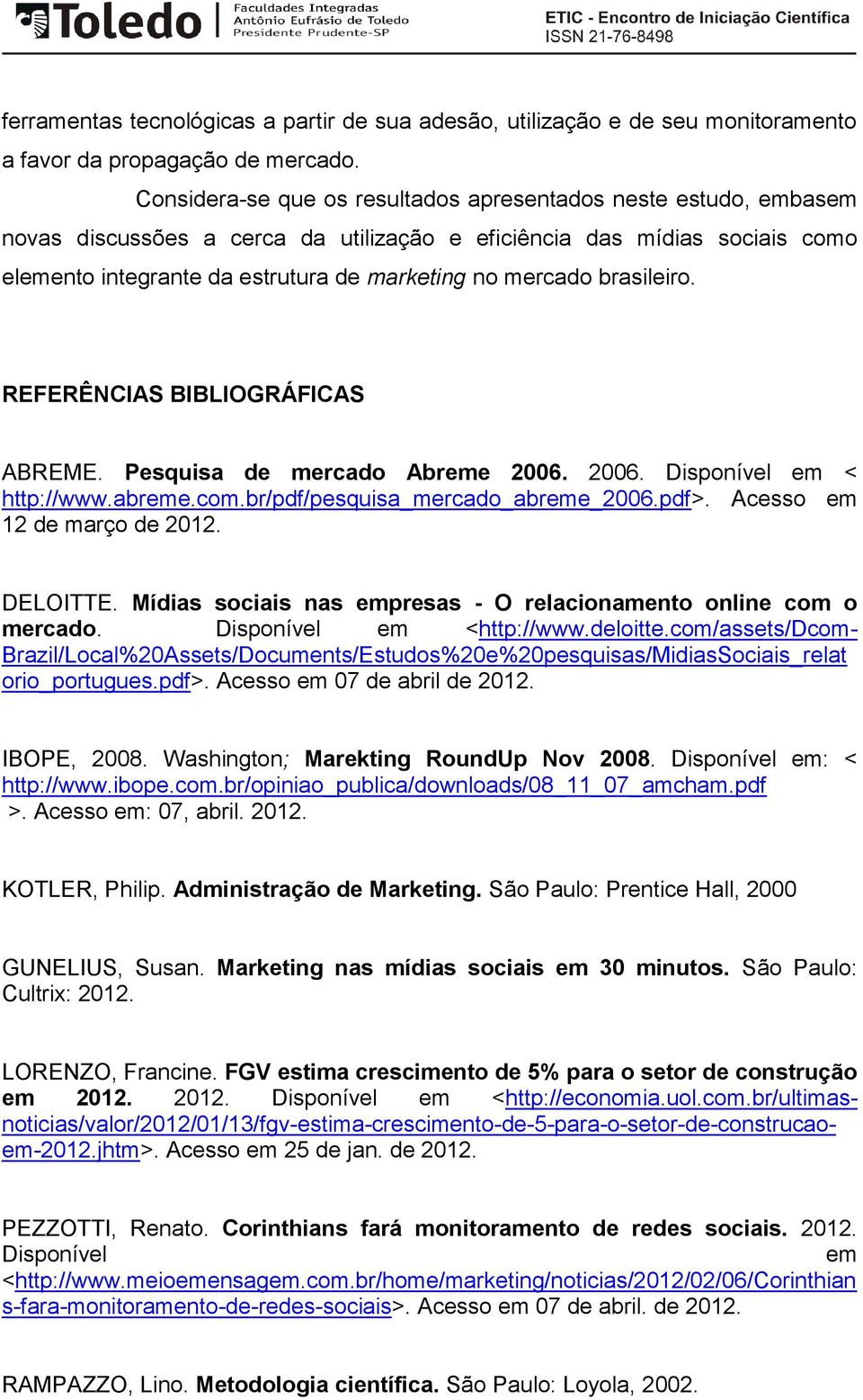 brasileiro. REFERÊNCIAS BIBLIOGRÁFICAS ABREME. Pesquisa de mercado Abreme 2006. 2006. Disponível em < http://www.abreme.com.br/pdf/pesquisa_mercado_abreme_2006.pdf>. Acesso em 12 de março de 2012.