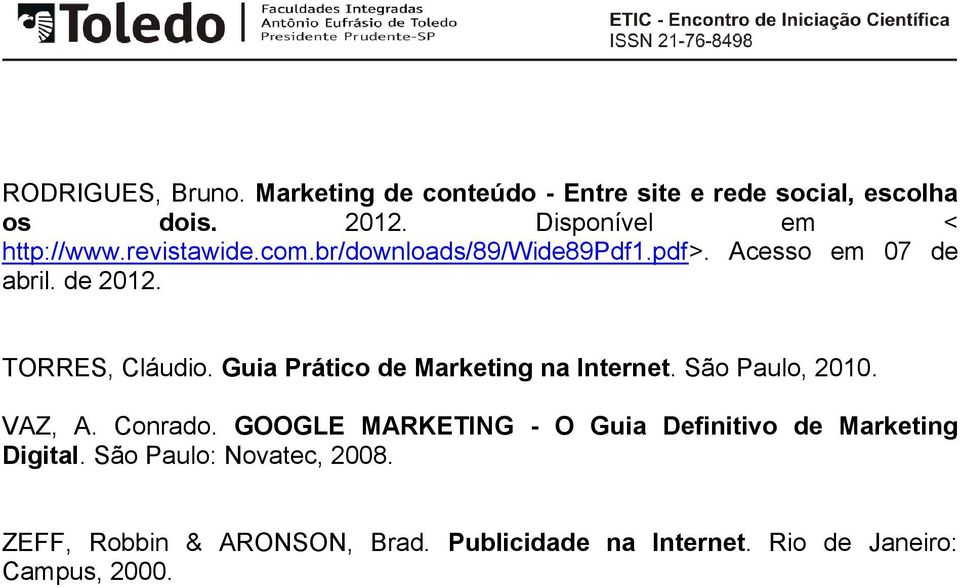 TORRES, Cláudio. Guia Prático de Marketing na Internet. São Paulo, 2010. VAZ, A. Conrado.