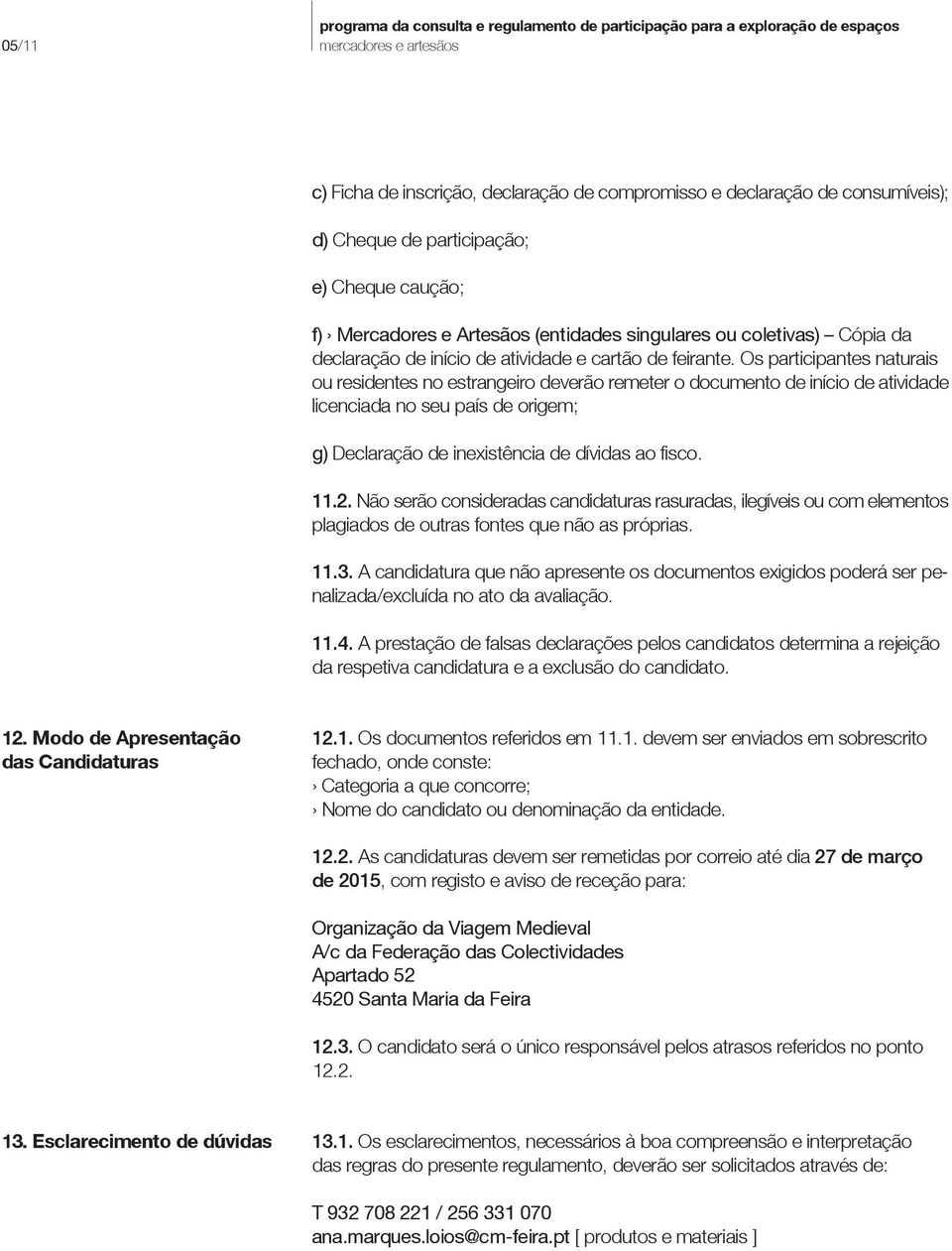 Os participantes naturais ou residentes no estrangeiro deverão remeter o documento de início de atividade licenciada no seu país de origem; g) Declaração de inexistência de dívidas ao fisco. 11.2.