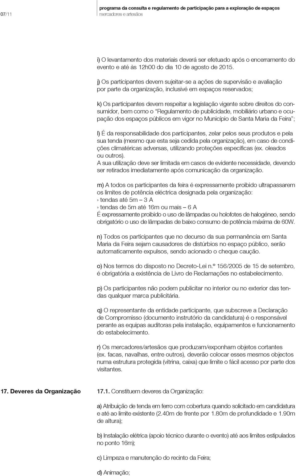 direitos do consumidor, bem como o Regulamento de publicidade, mobiliário urbano e ocupação dos espaços públicos em vigor no Município de Santa Maria da Feira ; l) É da responsabilidade dos