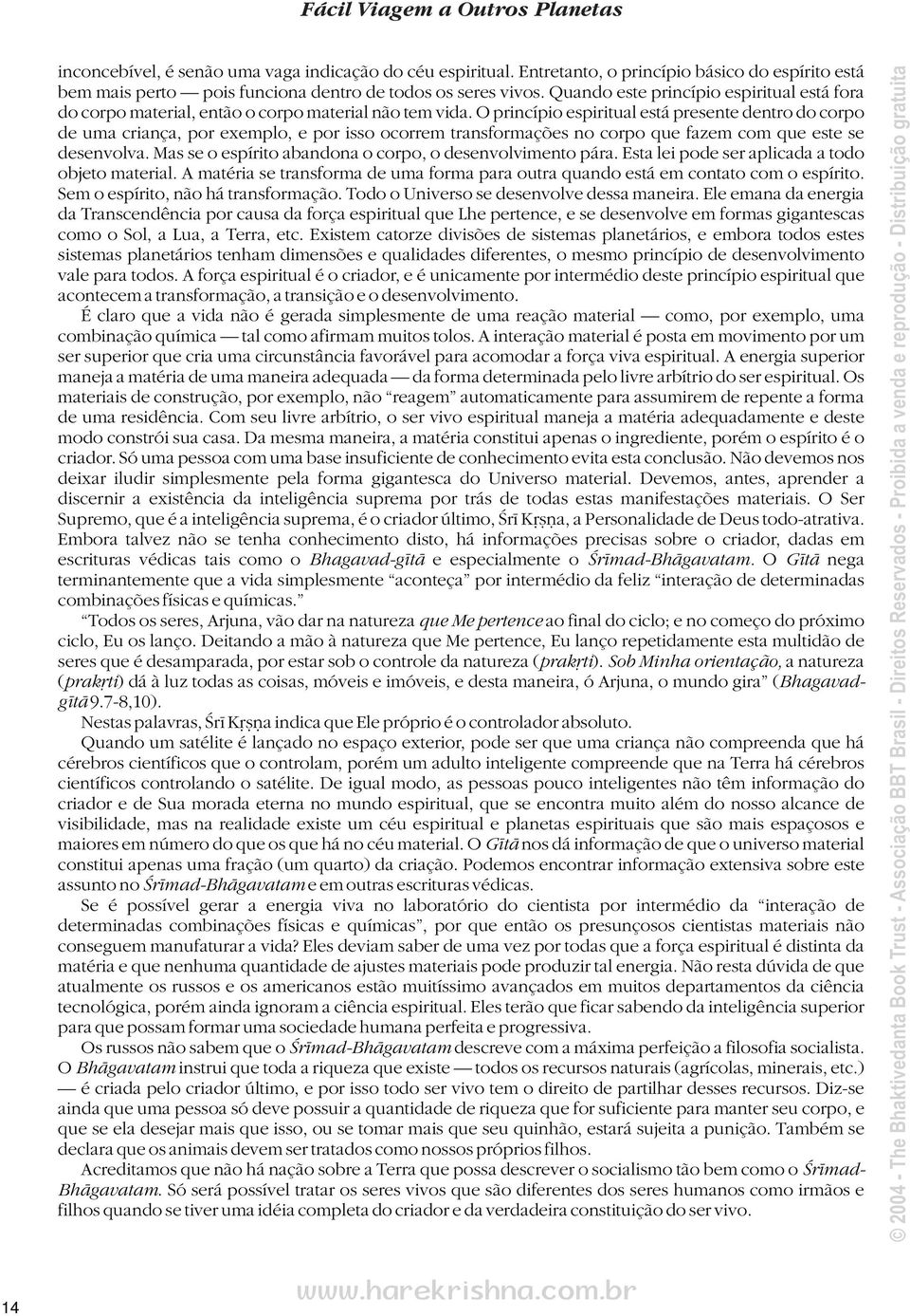 O princípio espiritual está presente dentro do corpo de uma criança, por exemplo, e por isso ocorrem transformações no corpo que fazem com que este se desenvolva.