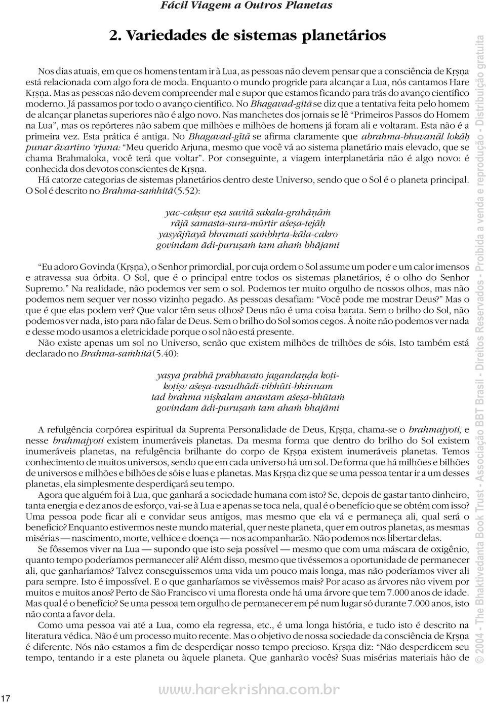 Já passamos por todo o avanço científico. No Bhagavad-g t se diz que a tentativa feita pelo homem de alcançar planetas superiores não é algo novo.