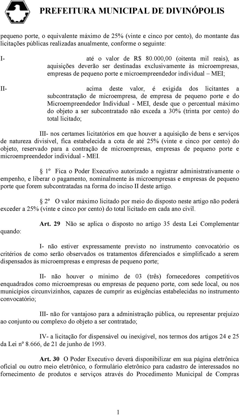 licitantes a subcontratação de microempresa, de empresa de pequeno porte e do Microempreendedor Individual - MEI, desde que o percentual máximo do objeto a ser subcontratado não exceda a 30% (trinta