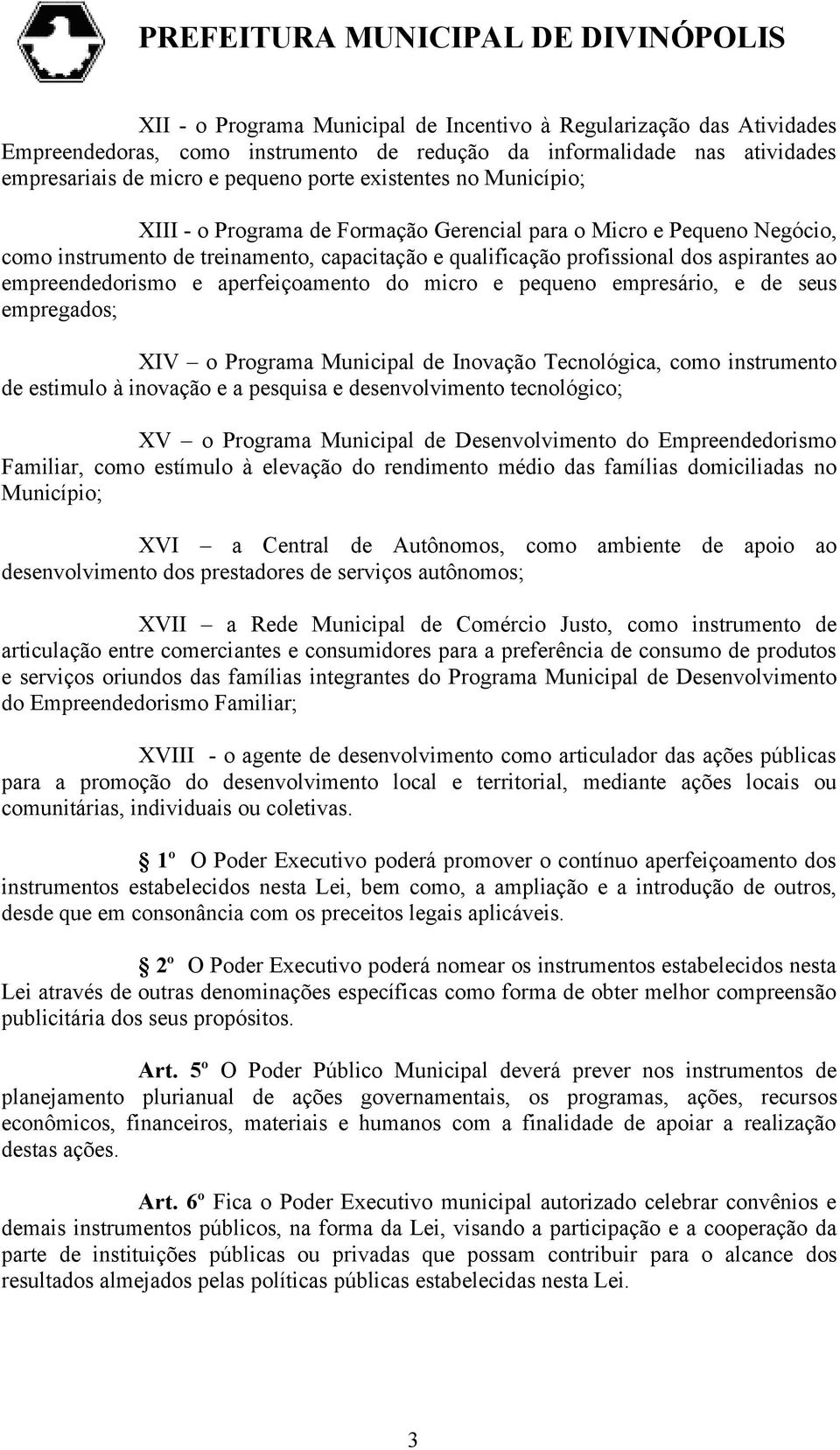 aperfeiçoamento do micro e pequeno empresário, e de seus empregados; XIV o Programa Municipal de Inovação Tecnológica, como instrumento de estimulo à inovação e a pesquisa e desenvolvimento