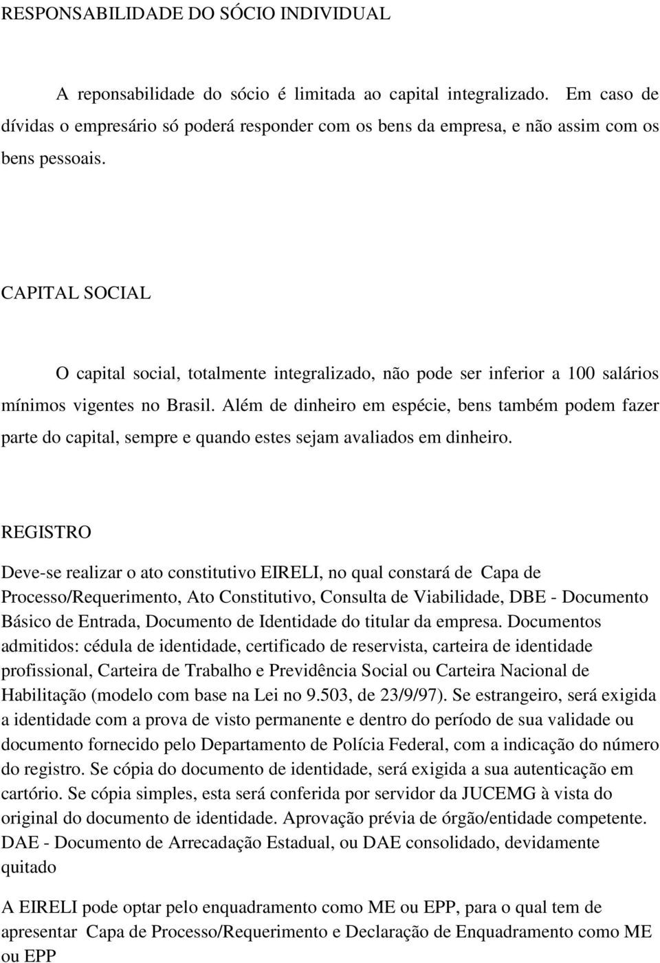 CAPITAL SOCIAL O capital social, totalmente integralizado, não pode ser inferior a 100 salários mínimos vigentes no Brasil.