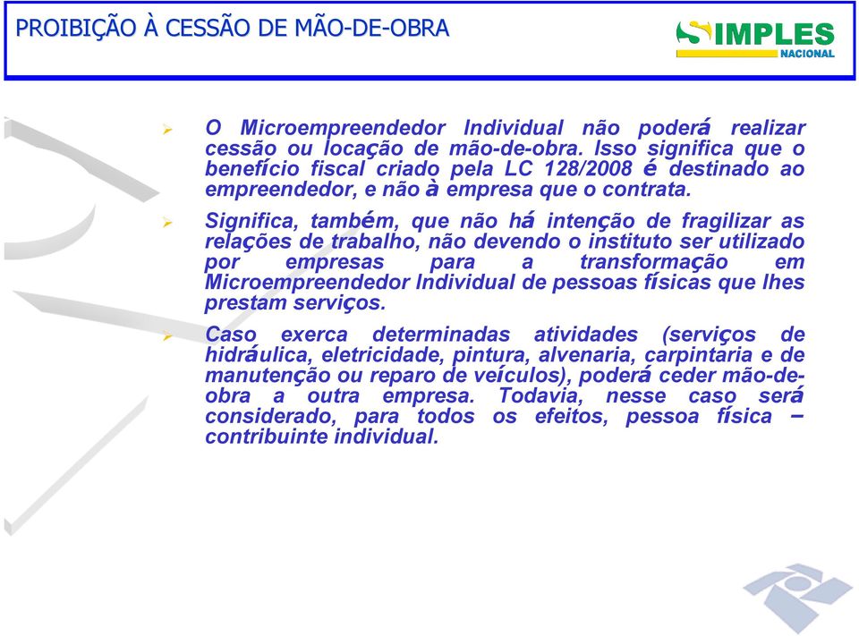 Significa, também, que não há intenção de fragilizar as relações de trabalho, não devendo o instituto ser utilizado por empresas para a transformação em Microempreendedor Individual de