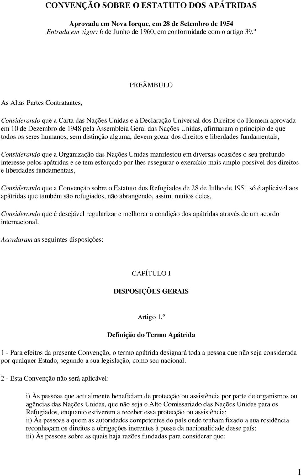 Unidas, afirmaram o princípio de que todos os seres humanos, sem distinção alguma, devem gozar dos direitos e liberdades fundamentais, Considerando que a Organização das Nações Unidas manifestou em