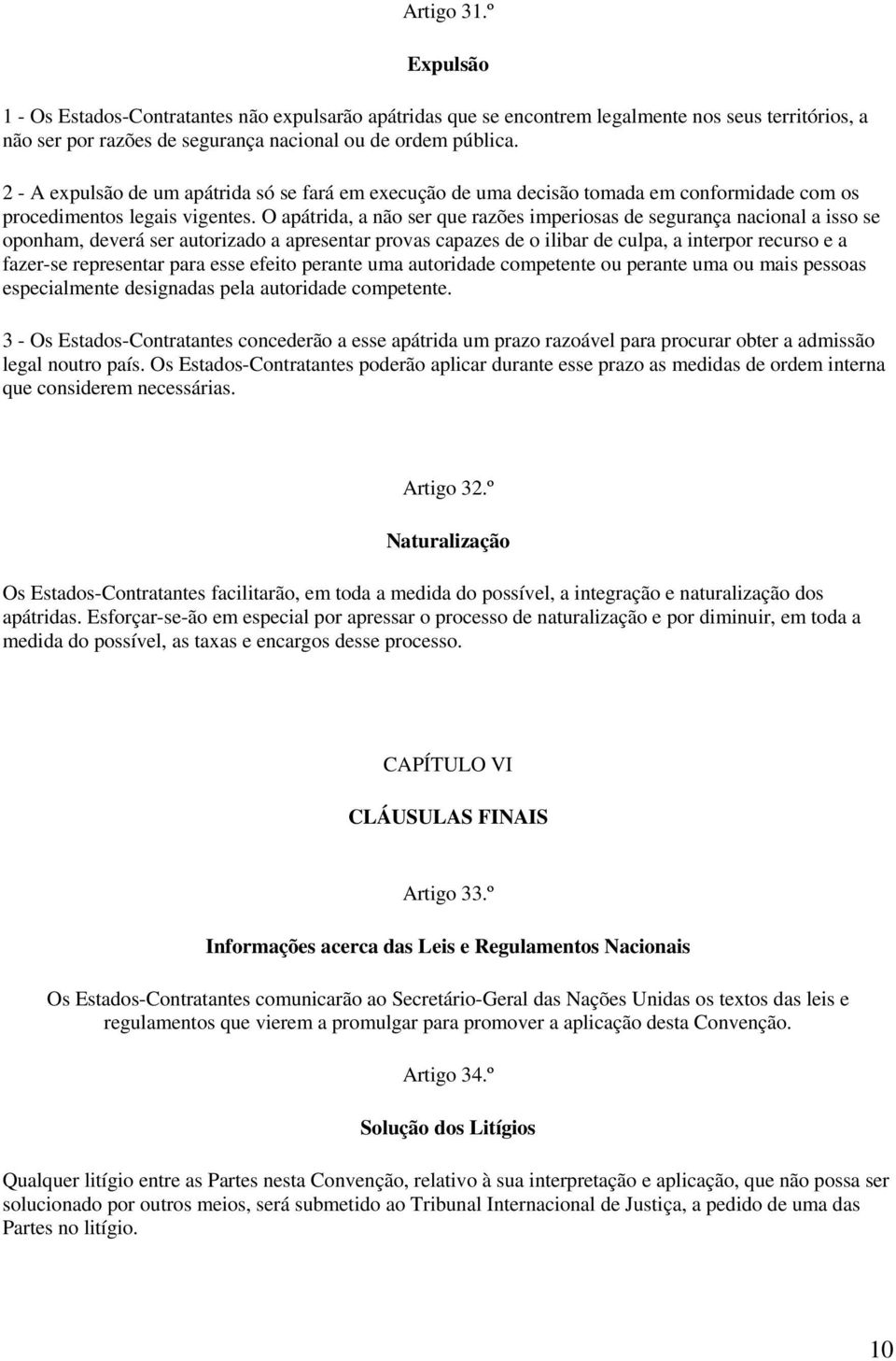 O apátrida, a não ser que razões imperiosas de segurança nacional a isso se oponham, deverá ser autorizado a apresentar provas capazes de o ilibar de culpa, a interpor recurso e a fazer-se