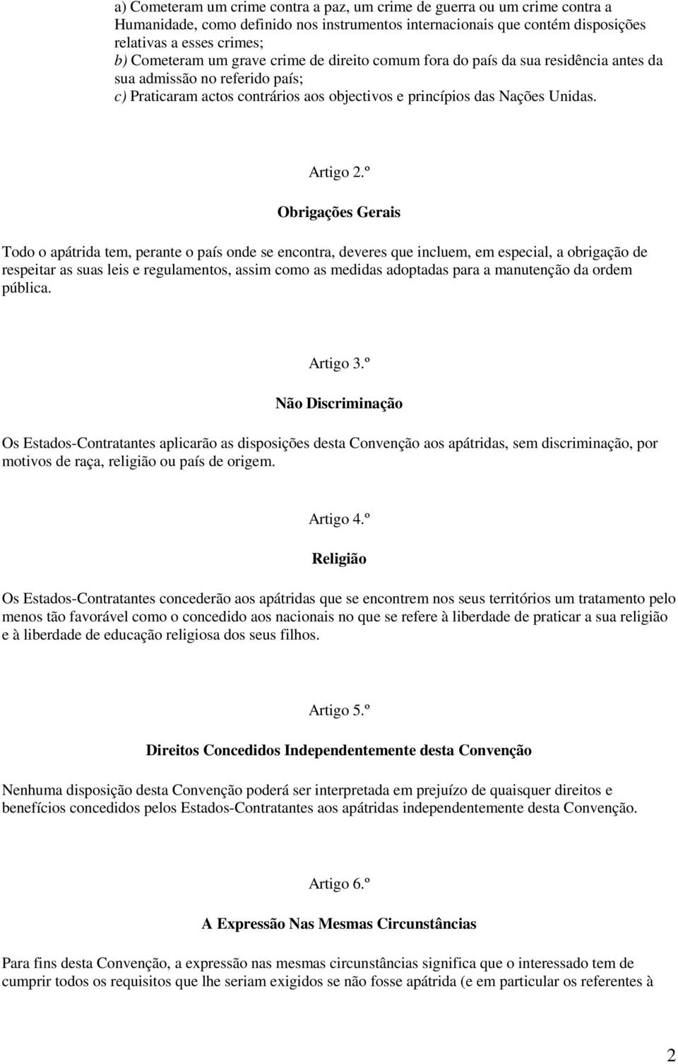 º Obrigações Gerais Todo o apátrida tem, perante o país onde se encontra, deveres que incluem, em especial, a obrigação de respeitar as suas leis e regulamentos, assim como as medidas adoptadas para