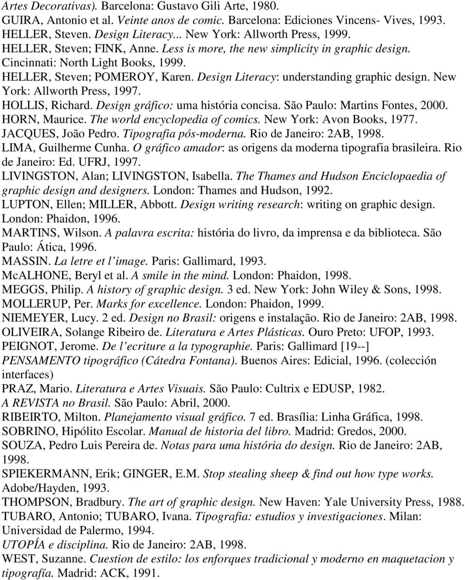 Design Literacy: understanding graphic design. New York: Allworth Press, 1997. HOLLIS, Richard. Design gráfico: uma história concisa. São Paulo: Martins Fontes, 2000. HORN, Maurice.