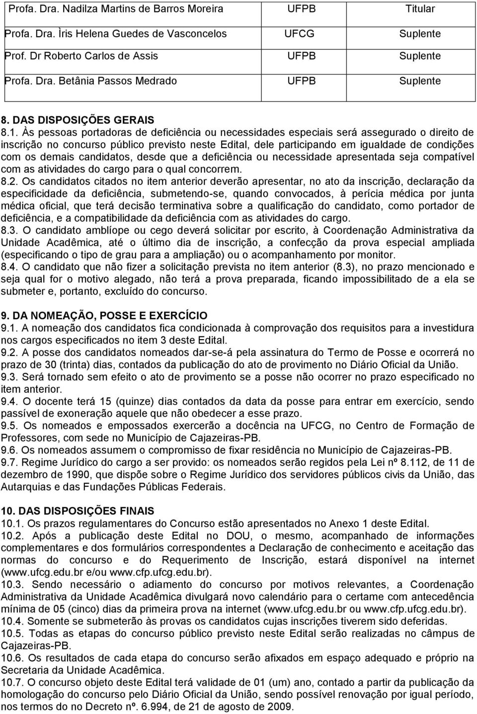 Às pessoas portadoras de deficiência ou necessidades especiais será assegurado o direito de inscrição no concurso público previsto neste Edital, dele participando em igualdade de condições com os