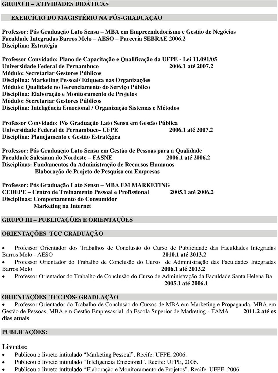 2 Módulo: Secretariar Gestores Públicos Disciplina: Marketing Pessoal/ Etiqueta nas Organizações Módulo: Qualidade no Gerenciamento do Serviço Público Disciplina: Elaboração e Monitoramento de