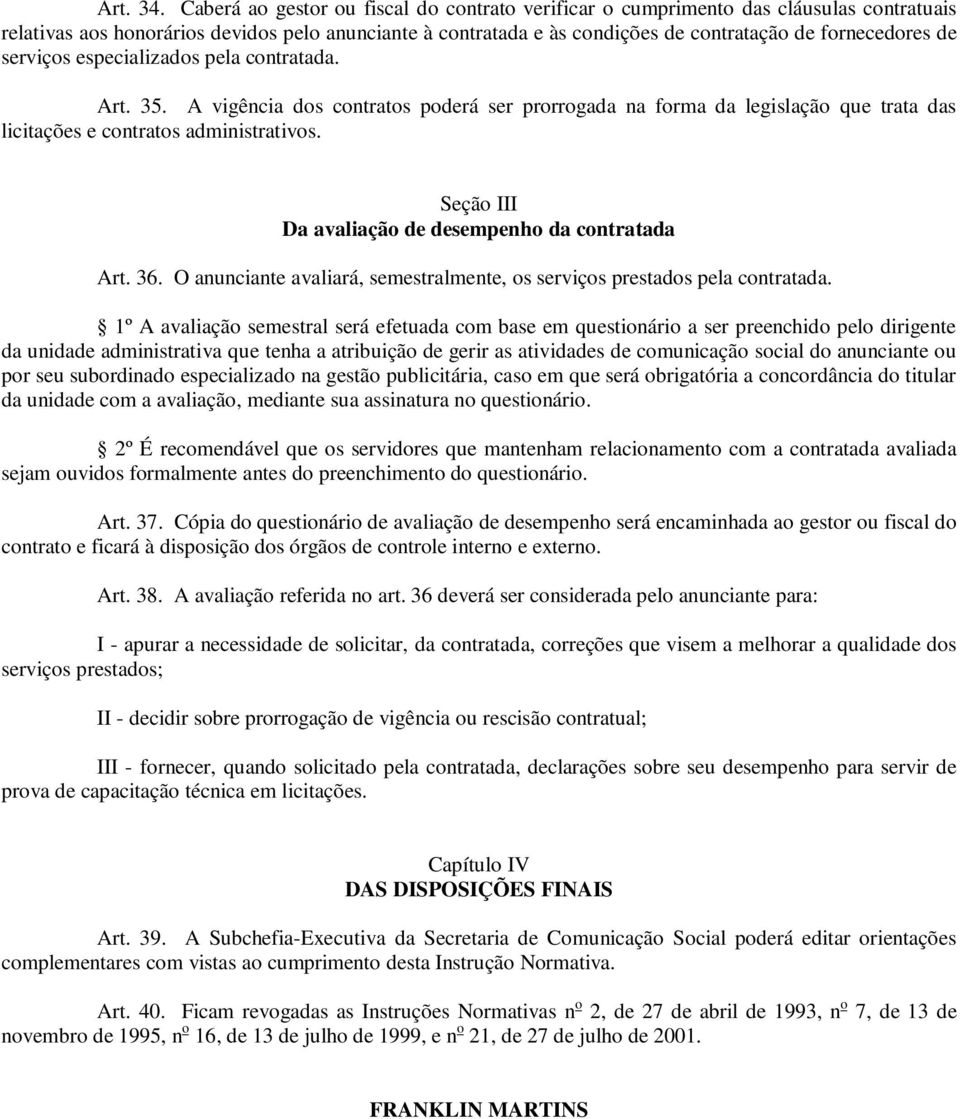 serviços especializados pela contratada. Art. 35. A vigência dos contratos poderá ser prorrogada na forma da legislação que trata das licitações e contratos administrativos.