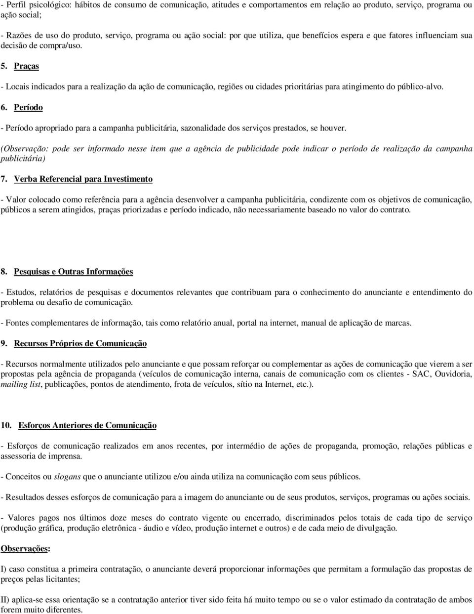 Praças - Locais indicados para a realização da ação de comunicação, regiões ou cidades prioritárias para atingimento do público-alvo. 6.