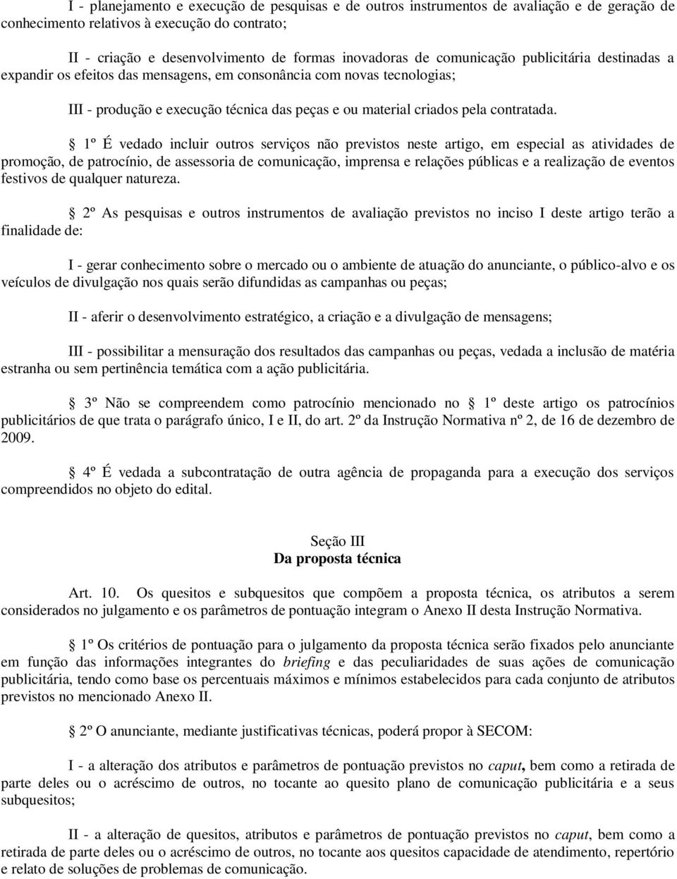 1º É vedado incluir outros serviços não previstos neste artigo, em especial as atividades de promoção, de patrocínio, de assessoria de comunicação, imprensa e relações públicas e a realização de