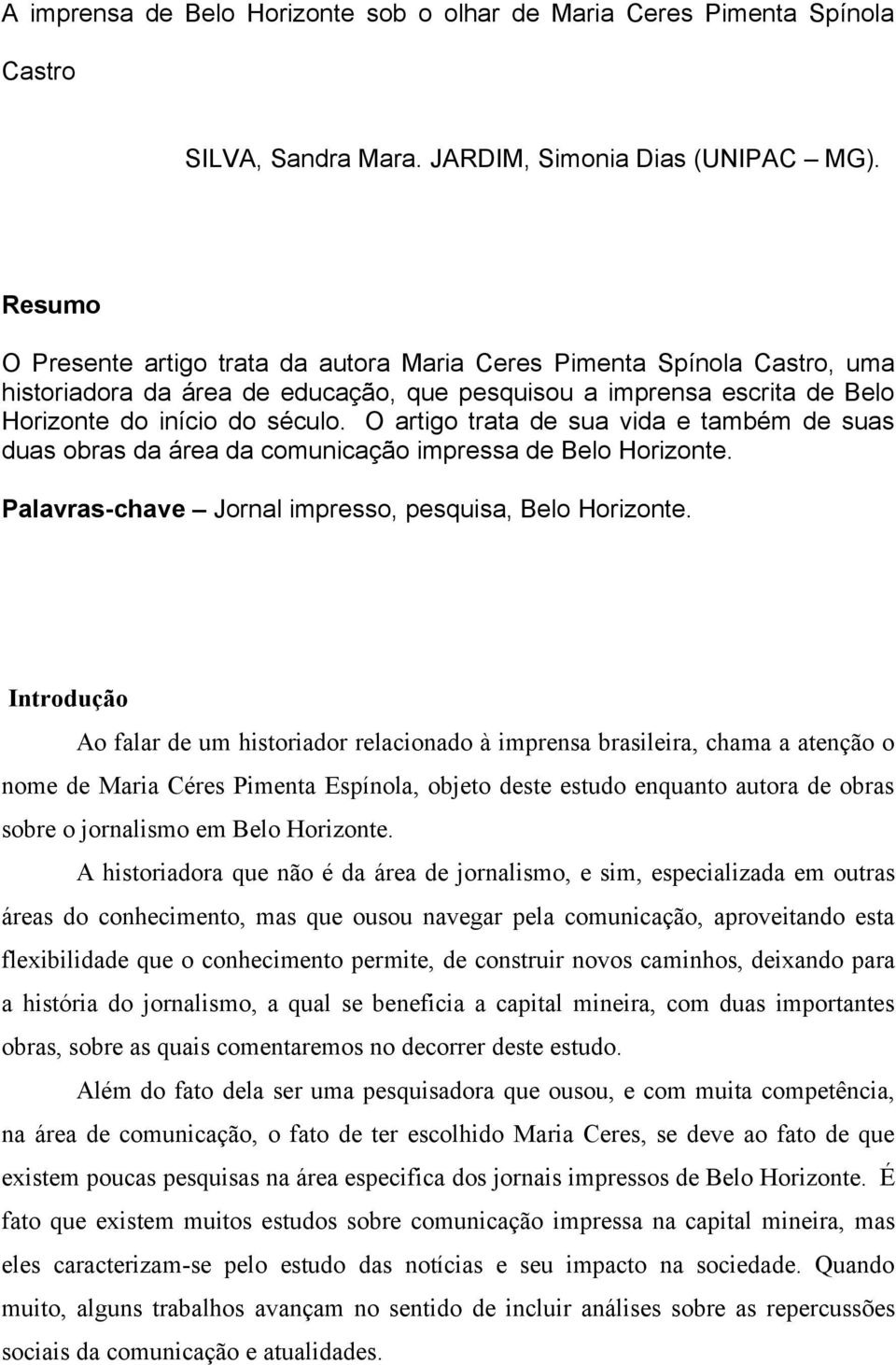 O artigo trata de sua vida e também de suas duas obras da área da comunicação impressa de Belo Horizonte. Palavras-chave Jornal impresso, pesquisa, Belo Horizonte.