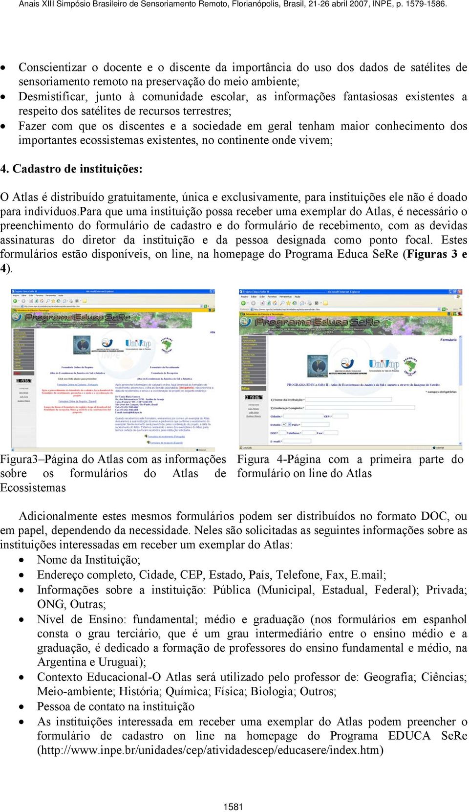 continente onde vivem; 4. Cadastro de instituições: O Atlas é distribuído gratuitamente, única e exclusivamente, para instituições ele não é doado para indivíduos.