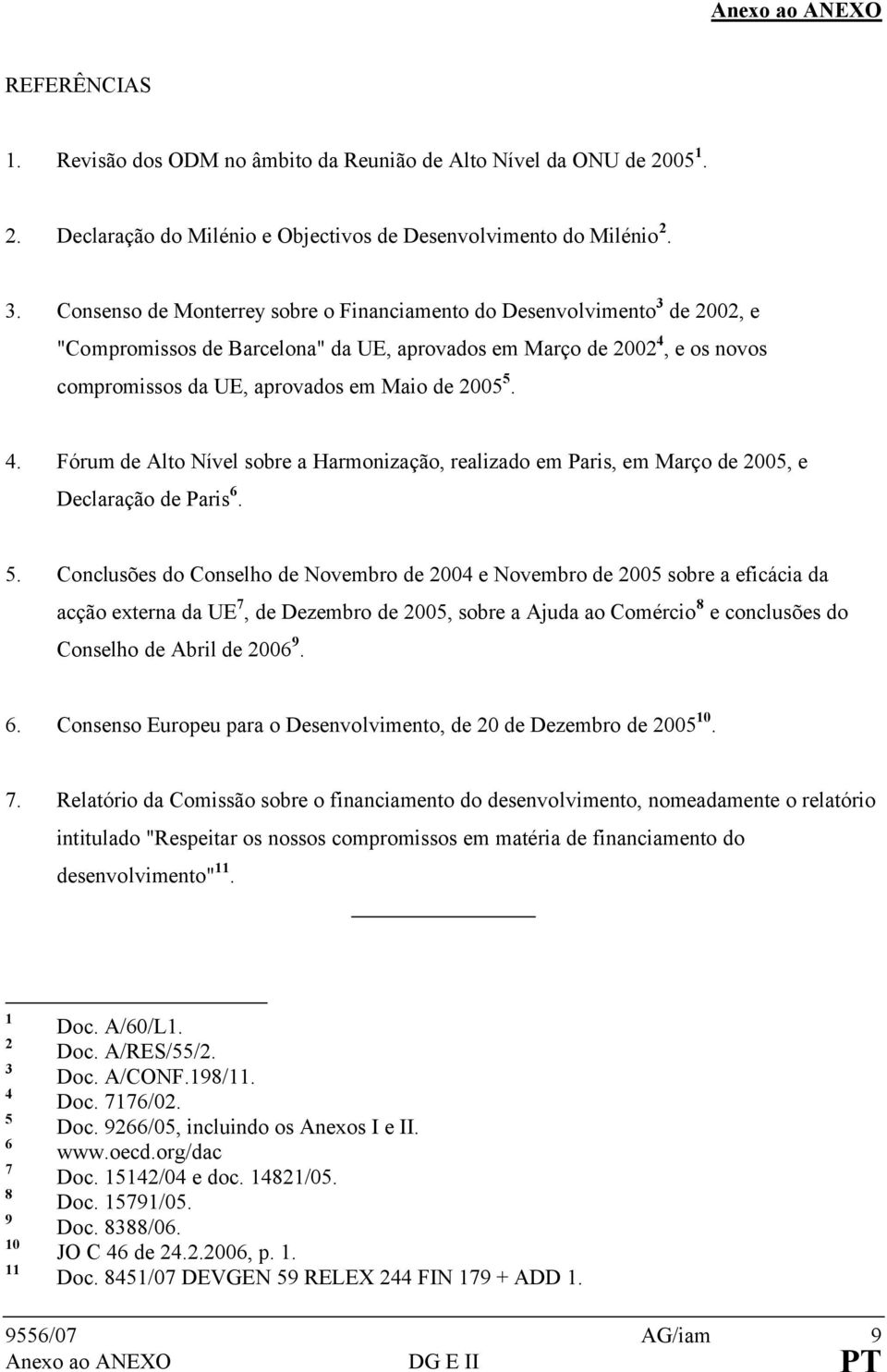 4. Fórum de Alto Nível sobre a Harmonização, realizado em Paris, em Março de 2005, e Declaração de Paris 6. 5.