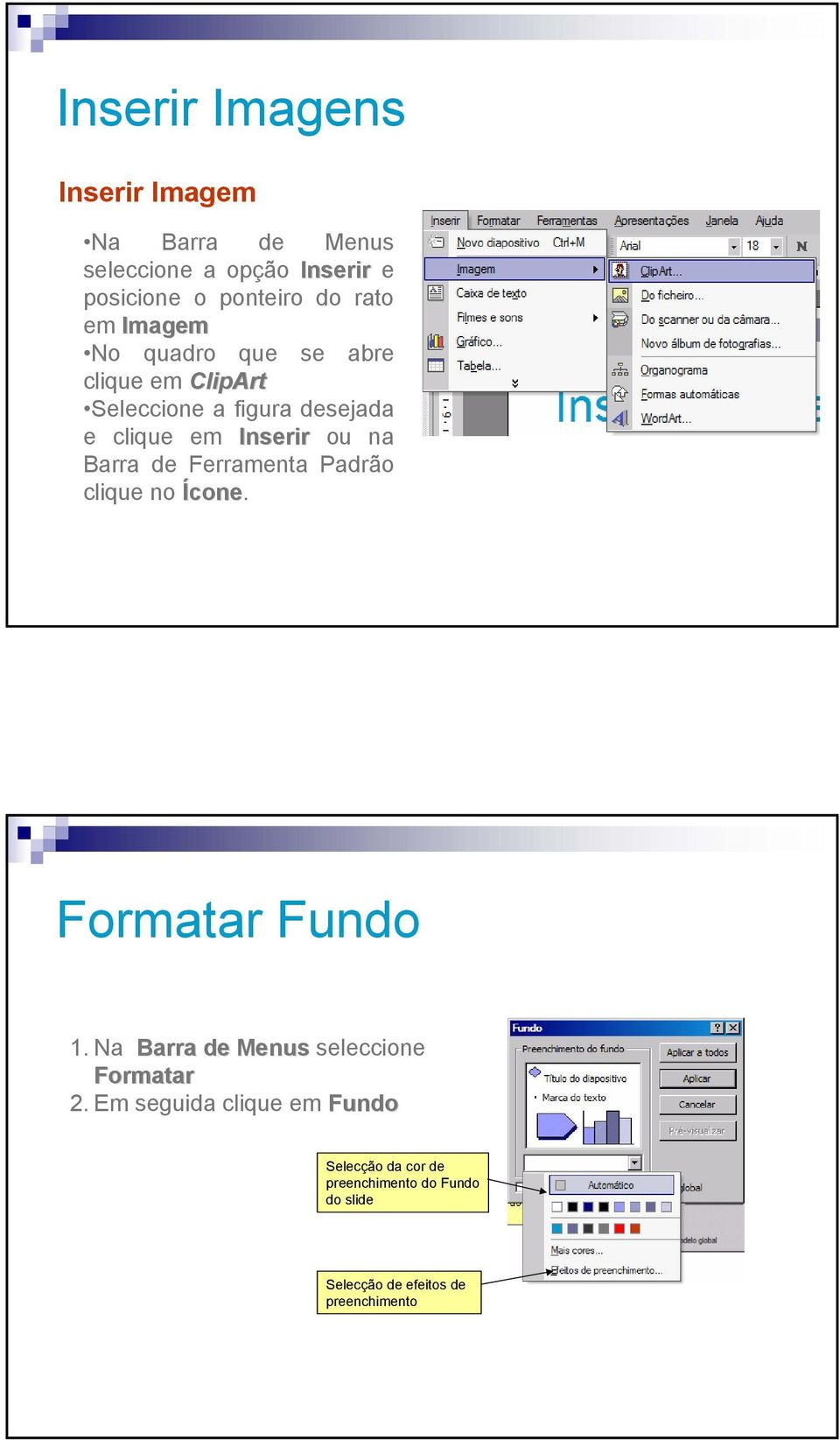 Barra de Ferramenta Padrão clique no Ícone. Formatar Fundo 1. Na Barra de Menus seleccione Formatar 2.
