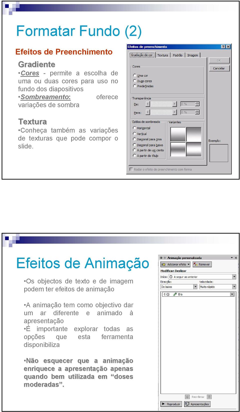 Efeitos de Animação Os objectos de texto e de imagem podem ter efeitos de animação A animação tem como objectivo dar um ar diferente e animado à