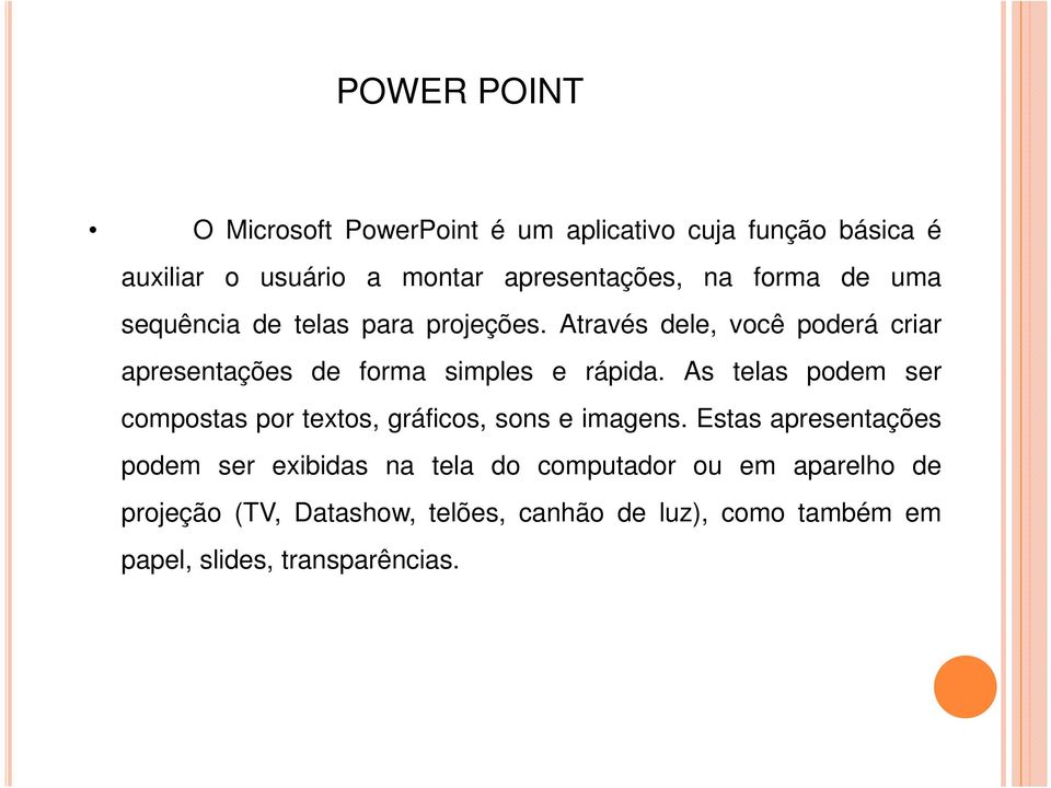 As telas podem ser compostas por textos, gráficos, sons e imagens.