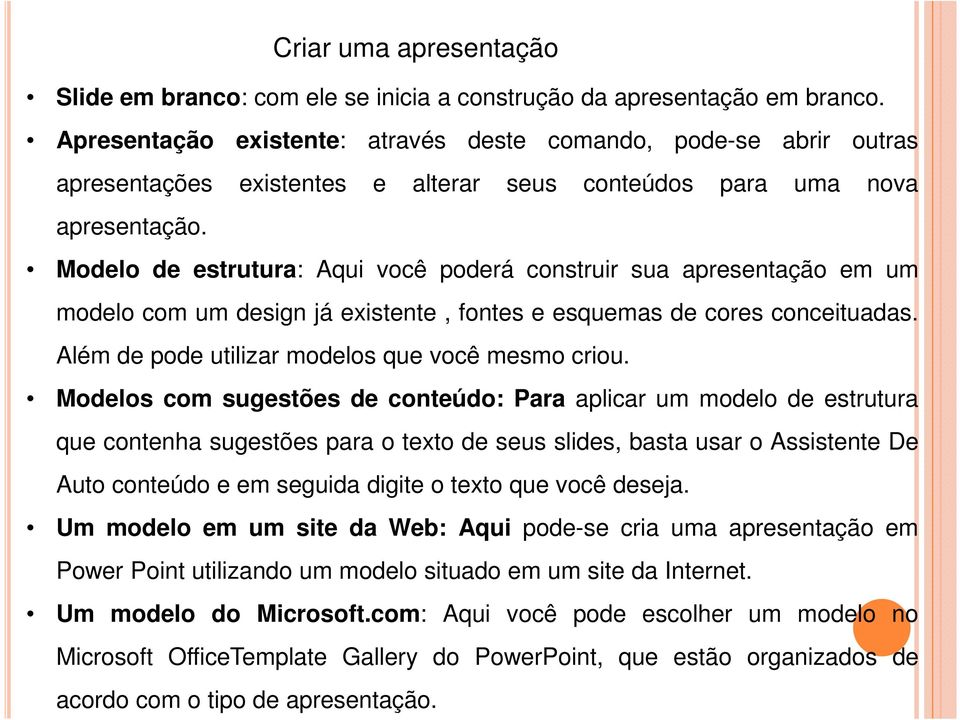 Modelo de estrutura: Aqui você poderá construir sua apresentação em um modelo com um design já existente, fontes e esquemas de cores conceituadas. Além de pode utilizar modelos que você mesmo criou.