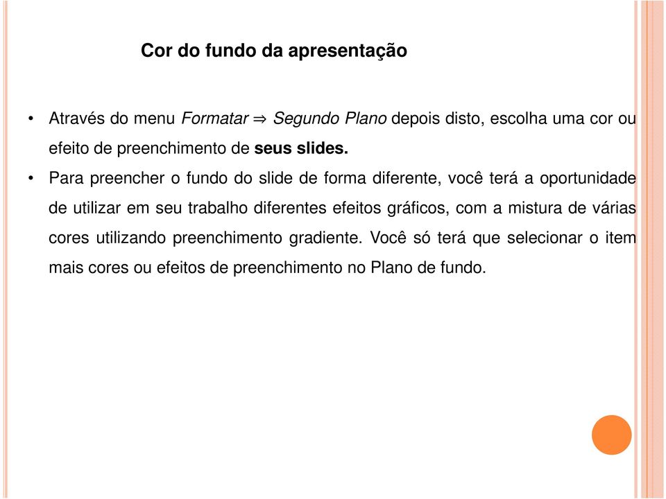 Para preencher o fundo do slide de forma diferente, você terá a oportunidade de utilizar em seu trabalho