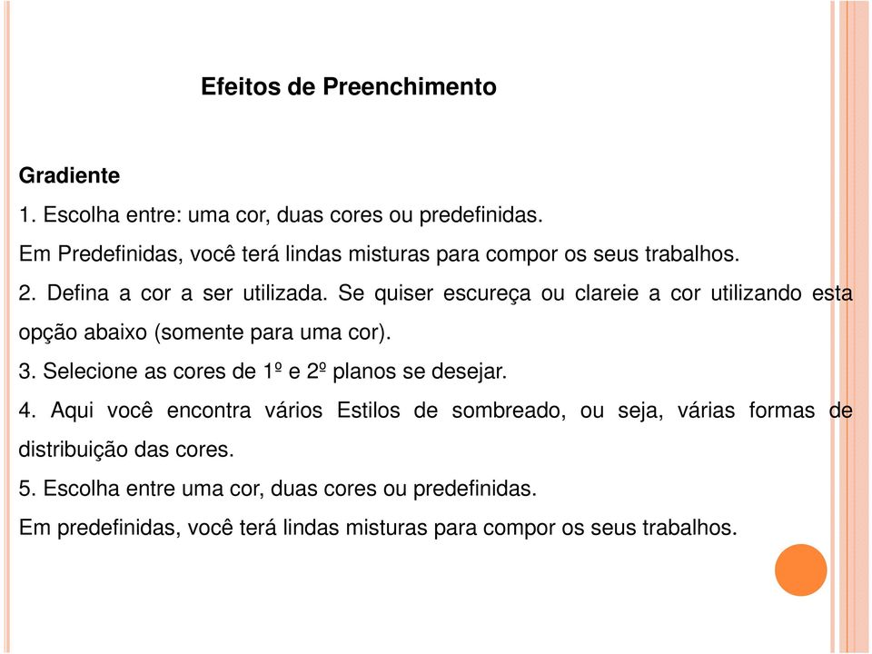 Se quiser escureça ou clareie a cor utilizando esta opção abaixo (somente para uma cor). 3. Selecione as cores de 1º e 2º planos se desejar.