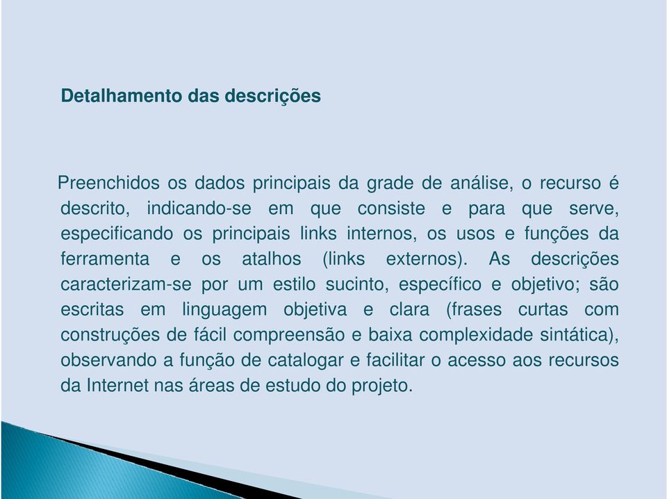 As descrições caracterizam-se por um estilo sucinto, específico e objetivo; são escritas em linguagem objetiva e clara (frases curtas com