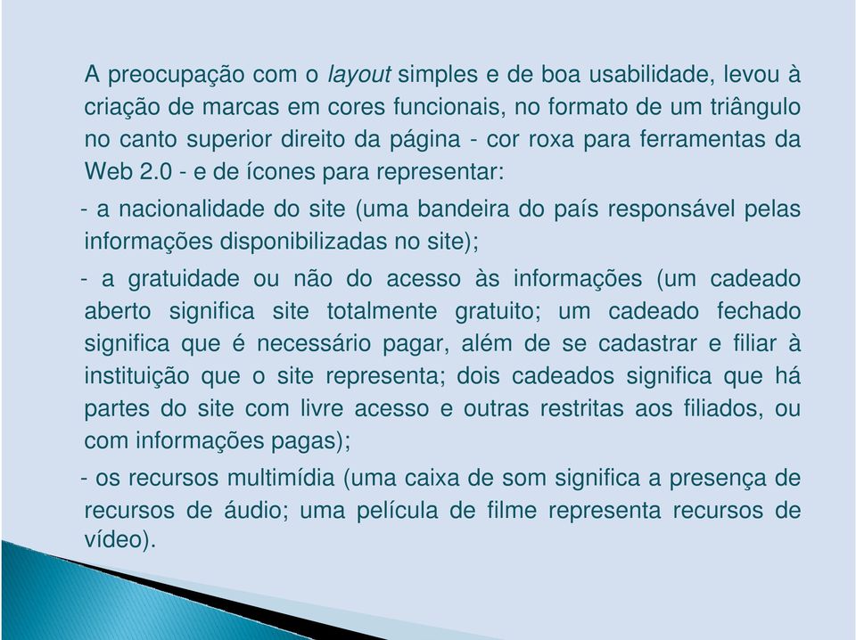 0 - e de ícones para representar: - a nacionalidade do site (uma bandeira do país responsável pelas informações disponibilizadas no site); - a gratuidade ou não do acesso às informações (um cadeado